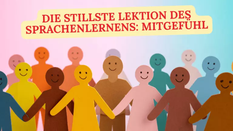 Die stillste Lektion des Sprachenlernens Mitgefühl